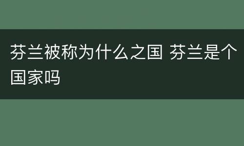 芬兰被称为什么之国 芬兰是个国家吗