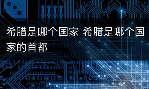 希腊是哪个国家 希腊是哪个国家的首都