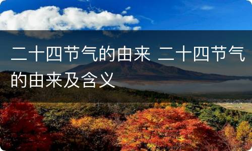 二十四节气的由来 二十四节气的由来及含义