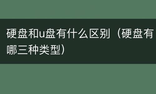 硬盘和u盘有什么区别（硬盘有哪三种类型）