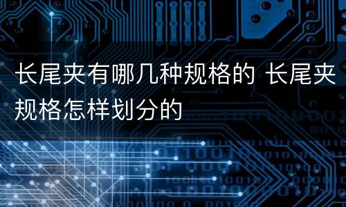 长尾夹有哪几种规格的 长尾夹规格怎样划分的
