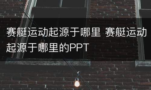 赛艇运动起源于哪里 赛艇运动起源于哪里的PPT