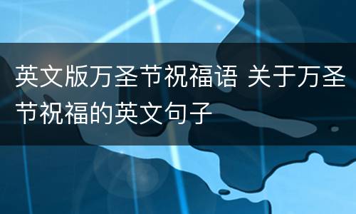 英文版万圣节祝福语 关于万圣节祝福的英文句子