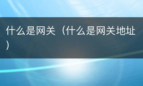 什么是网关（什么是网关地址）