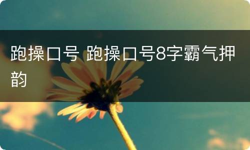跑操口号 跑操口号8字霸气押韵