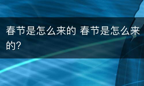 春节是怎么来的 春节是怎么来的?