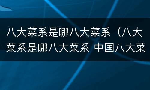 八大菜系是哪八大菜系（八大菜系是哪八大菜系 中国八大菜系）