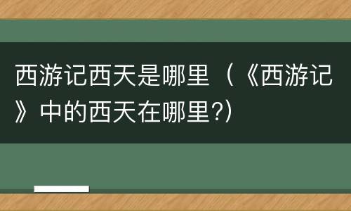 西游记西天是哪里（《西游记》中的西天在哪里?）