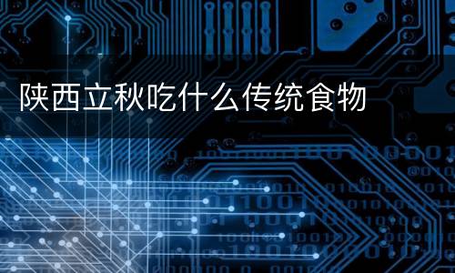 陕西立秋吃什么传统食物