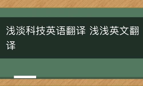 浅淡科技英语翻译 浅浅英文翻译