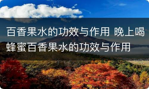 百香果水的功效与作用 晚上喝蜂蜜百香果水的功效与作用