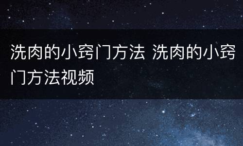洗肉的小窍门方法 洗肉的小窍门方法视频