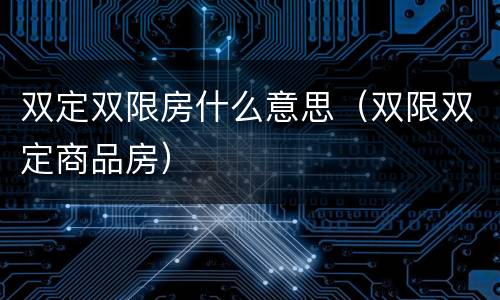 双定双限房什么意思（双限双定商品房）