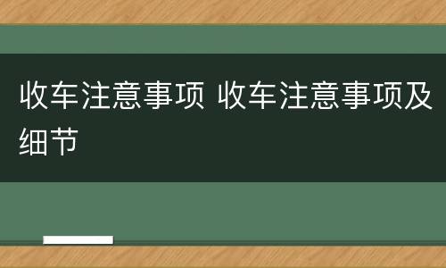 收车注意事项 收车注意事项及细节