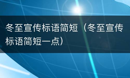 冬至宣传标语简短（冬至宣传标语简短一点）
