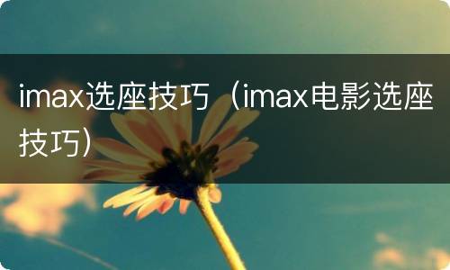 imax选座技巧（imax电影选座技巧）