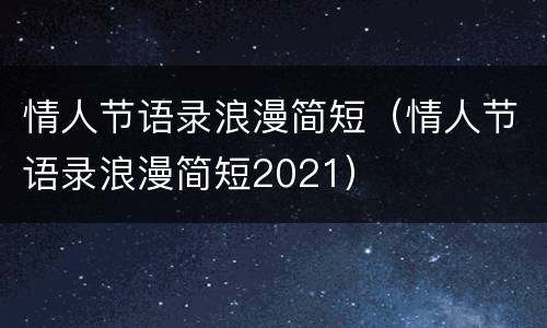 情人节语录浪漫简短（情人节语录浪漫简短2021）