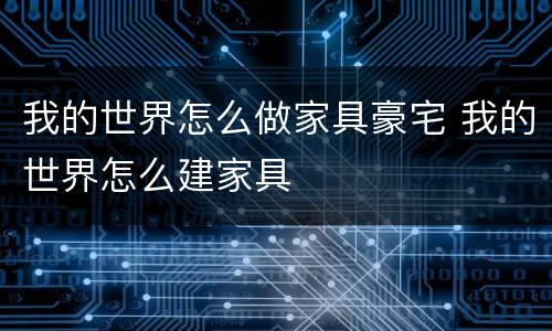 我的世界怎么做家具豪宅 我的世界怎么建家具