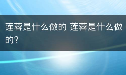 莲蓉是什么做的 莲蓉是什么做的?