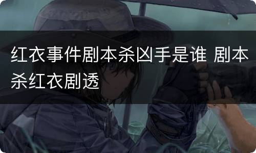 红衣事件剧本杀凶手是谁 剧本杀红衣剧透