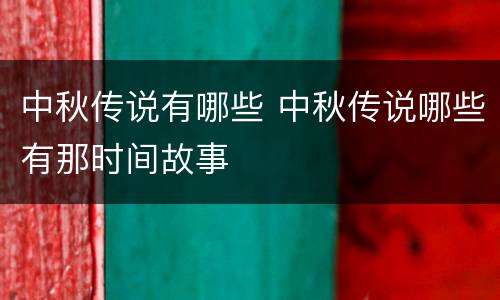 中秋传说有哪些 中秋传说哪些有那时间故事