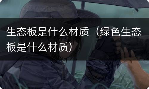 生态板是什么材质（绿色生态板是什么材质）