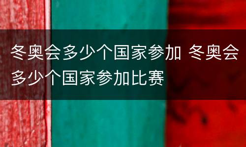 冬奥会多少个国家参加 冬奥会多少个国家参加比赛