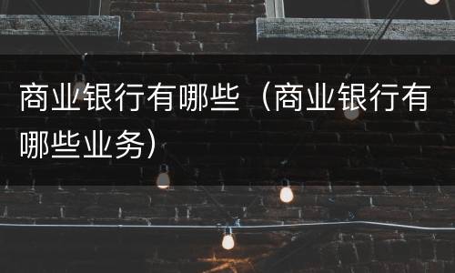 商业银行有哪些（商业银行有哪些业务）
