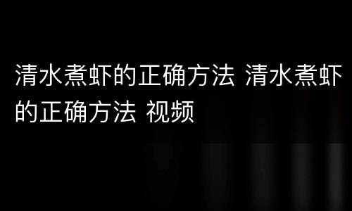 清水煮虾的正确方法 清水煮虾的正确方法 视频