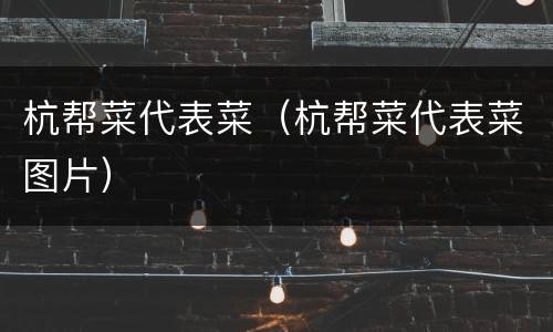 杭帮菜代表菜（杭帮菜代表菜图片）