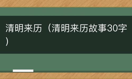 清明来历（清明来历故事30字）