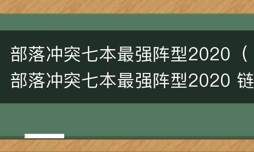 部落冲突七本最强阵型2020（部落冲突七本最强阵型2020 链接）