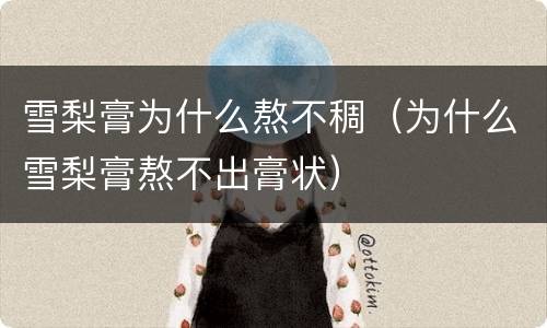 雪梨膏为什么熬不稠（为什么雪梨膏熬不出膏状）