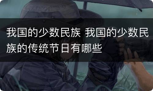 我国的少数民族 我国的少数民族的传统节日有哪些