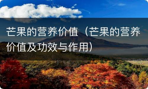 芒果的营养价值（芒果的营养价值及功效与作用）