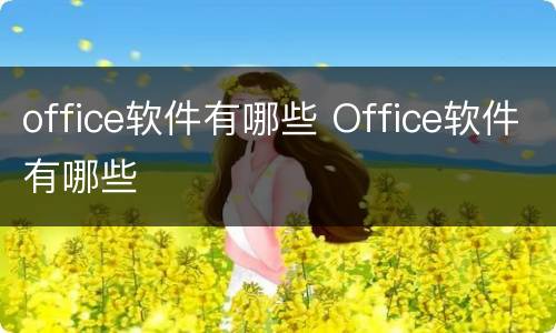 office软件有哪些 Office软件有哪些