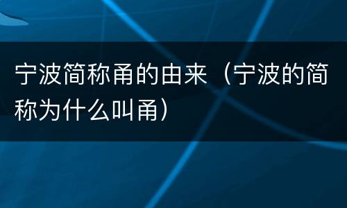 宁波简称甬的由来（宁波的简称为什么叫甬）