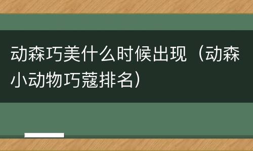 动森巧美什么时候出现（动森小动物巧蔻排名）