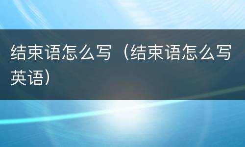 结束语怎么写（结束语怎么写英语）