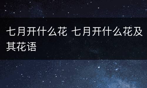 七月开什么花 七月开什么花及其花语