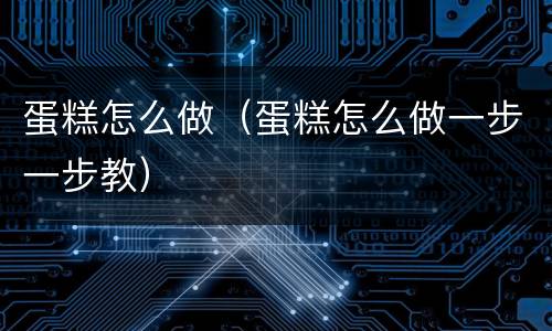 蛋糕怎么做（蛋糕怎么做一步一步教）