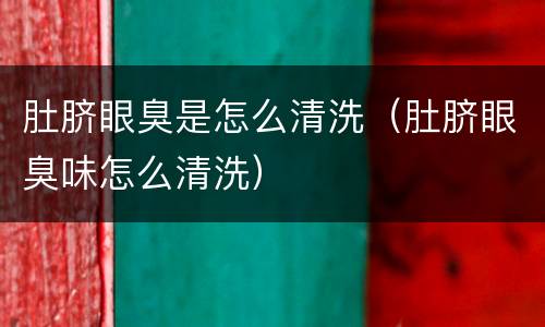 肚脐眼臭是怎么清洗（肚脐眼臭味怎么清洗）