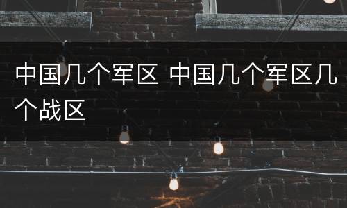 中国几个军区 中国几个军区几个战区