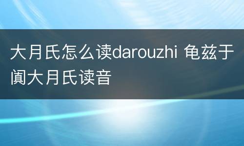 大月氏怎么读darouzhi 龟兹于阗大月氏读音