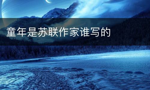 童年是苏联作家谁写的