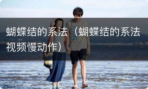 蝴蝶结的系法（蝴蝶结的系法视频慢动作）