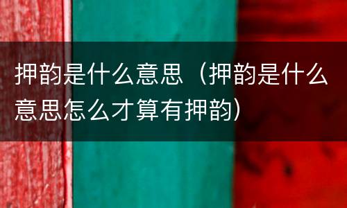 押韵是什么意思（押韵是什么意思怎么才算有押韵）
