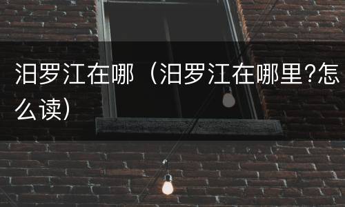 汨罗江在哪（汨罗江在哪里?怎么读）
