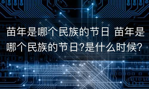 苗年是哪个民族的节日 苗年是哪个民族的节日?是什么时候?