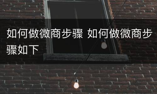 如何做微商步骤 如何做微商步骤如下